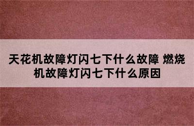 天花机故障灯闪七下什么故障 燃烧机故障灯闪七下什么原因